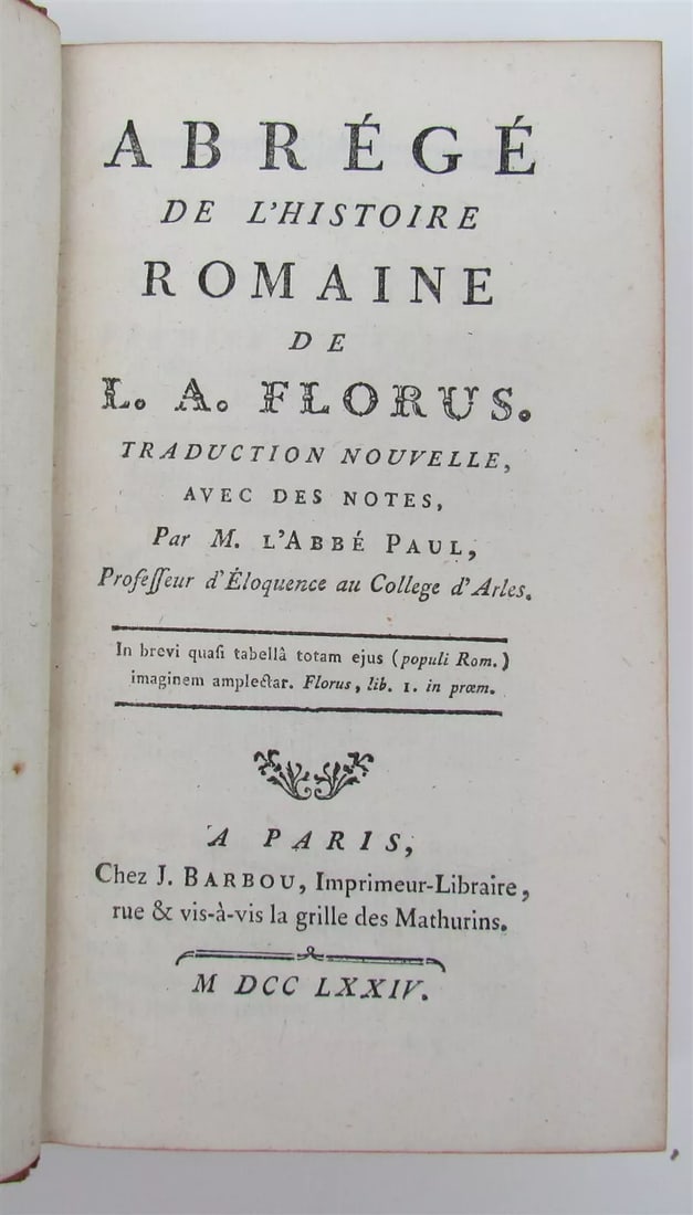 1774 ROMAN HISTORY in FRENCH antique Abrege de l'histoire Romaine by FLORUS: Lucius Annaeus Florus Abrégé de l'histoire Romaine. Paris, J. Barbou, 1774 432 pages Original calf with richly gilt spine with morocco label, marbled endpapers. Binding worn, internally perf