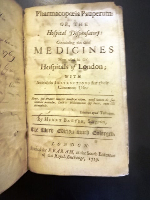 1729 Pharmacopoeia Pauperum Hospital Dispensatory: “Pharmacopoeia Pauperum: or the Hospital Dispensatory containing the chief medicines now used in the hospitals of London with suitable instructions for their use”, by Henry Banyer. The thi