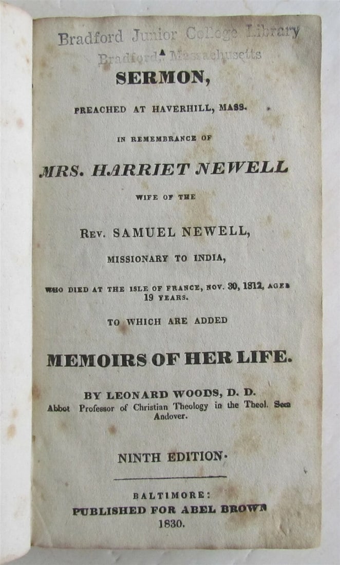 1830 SERMON PREACHED at HAVERHILL MASS by LEONARD WOODS antique AMERICANA: Leonard Woods’ Sermon preached at Haverhill in remembrance of Mrs. Harriet Newell, wife of Rev. Samuel Newell Baltimore , published for Abel Brown; 1830 The sermon was based on Matthew 19:29, &#