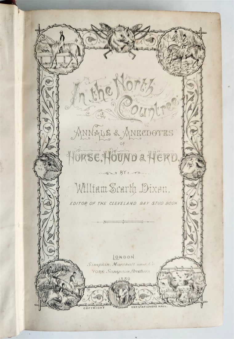 1889 IN THE NORTH COUNTREE ANNALS of HORSE HOUND & HERD antique ILLUSTRATED: IN THE NORTH COUNTREE annals and anecdotes of HORSE, HOUND, AND HERD by William S. Dixall London; 1889 Size 5 3/4 by 8 3/4 inches Illustrated Original cloth very good interior condition, worn binding,
