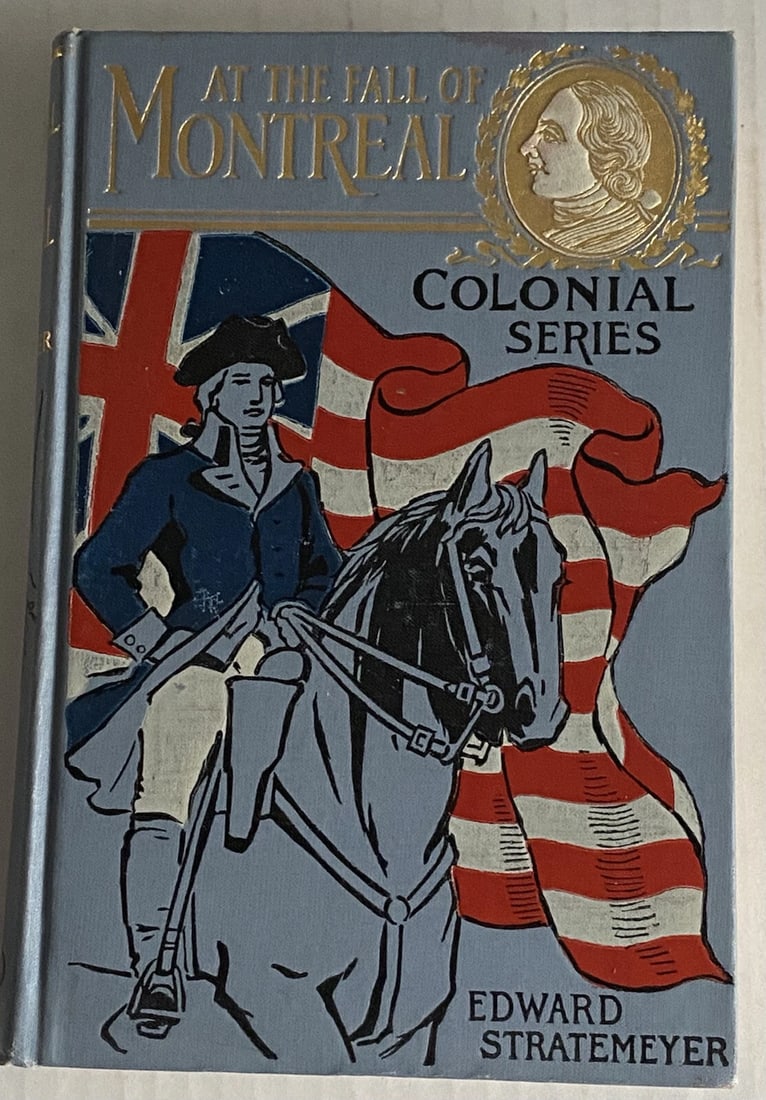 At The Fall of Montreal Edw. Stratemeyer 1903 1st Ed. HC Lothrop, Lee, Shepard: AT THE FALL OF MONTREAL or A Soldier Boy's Final Victory Colonial Series By Edward Stratemeyer First Edition, HC, Illustrated. Lothrop, Lee, Shepard; Boston, MA, 1903. Beautifully illustrated blue pic
