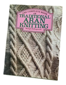 1982 Complete Book of Traditional Aran Knitting by Shelagh Hollingworth