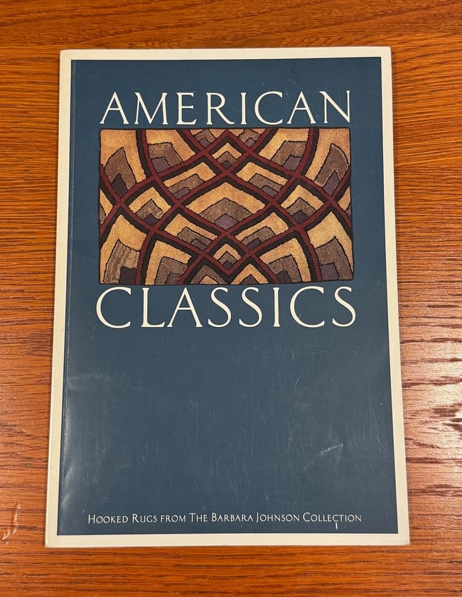 American Classics Hooked Rugs Barbara Johnson: AMERICAN CLASSICS HOOKED RUGS FROM THE BARBARA JOHNSON COLLECTION. This is a rare first edition book published in 1989 as a companion for a world class exhibition of her best hooked rugs and is very