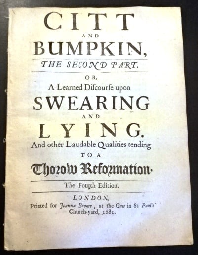 1681 Citt and Bumpkin Swearing and Lying: Title: 1681 Citt and Bumpkin Swearing and Lying Additional Info: Citt and Bumpkin. The second part or a Learned Discourse upon Swearing and Lying and other Laudable Qualities tending to a Thorow