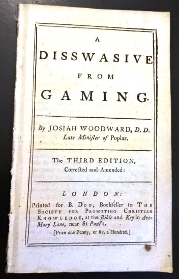 1754 A Disswasive from Gaming: A Disswasive from Gaming, by Josiah Woodward, the Third edition printed at London for R. Dod Bookseller to The Society for Promoting Christian Knowledge [1754]. 12 pages, Advert. Pamphlet not bound,