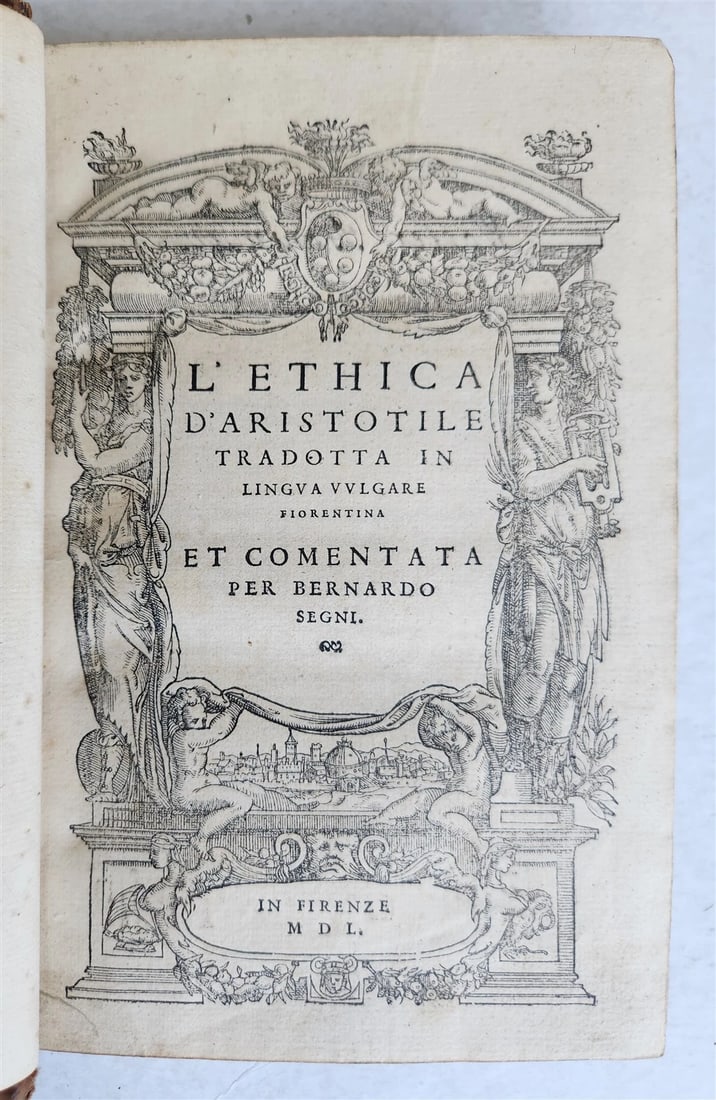 1550 ARISTOTLE L'ethica Tradotta in lingua vulgare antique ILLUSTRATED: L'ethica. Tradotta in lingua vulgare fiorentina et comentata per Bernardo Segni. Florence, Lorenzo Torrentino; 1550 With a broad woodcut title border, some schematic text woodcuts and woodcut initials