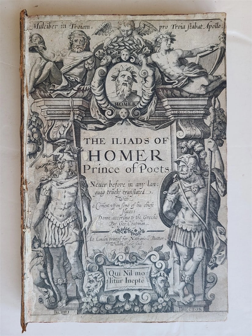 1611 ILLIADS of HOMER by GEORGE CHAPMAN antique 1st ENGLISH EDITION SCARCE: Chapman (George) The Iliads of Homer, Prince of Poets. Never before in any languag truely translated, with a Coment uppon some of his chiefe places; Donne according to the Greeke by Geo: Chapman, 1st 