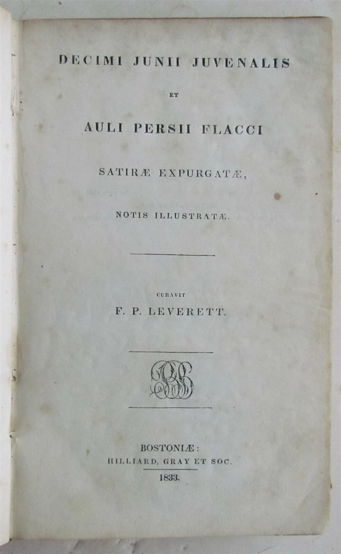1833 AULI PERSII FLACCI DECIMI JUNII JUVENALIS antique BOSTON AMERICAN EDITION: DECIMI JUNII JUVENALIS et AULI PERSII FLACCI SATIRAE EXPURGATAE poetry Boston , 1833 An early printing of Frederick Percival Leverett's edition of Juvenal Size 4 3/4 by 7 1/3" 252 pages Leather bound 