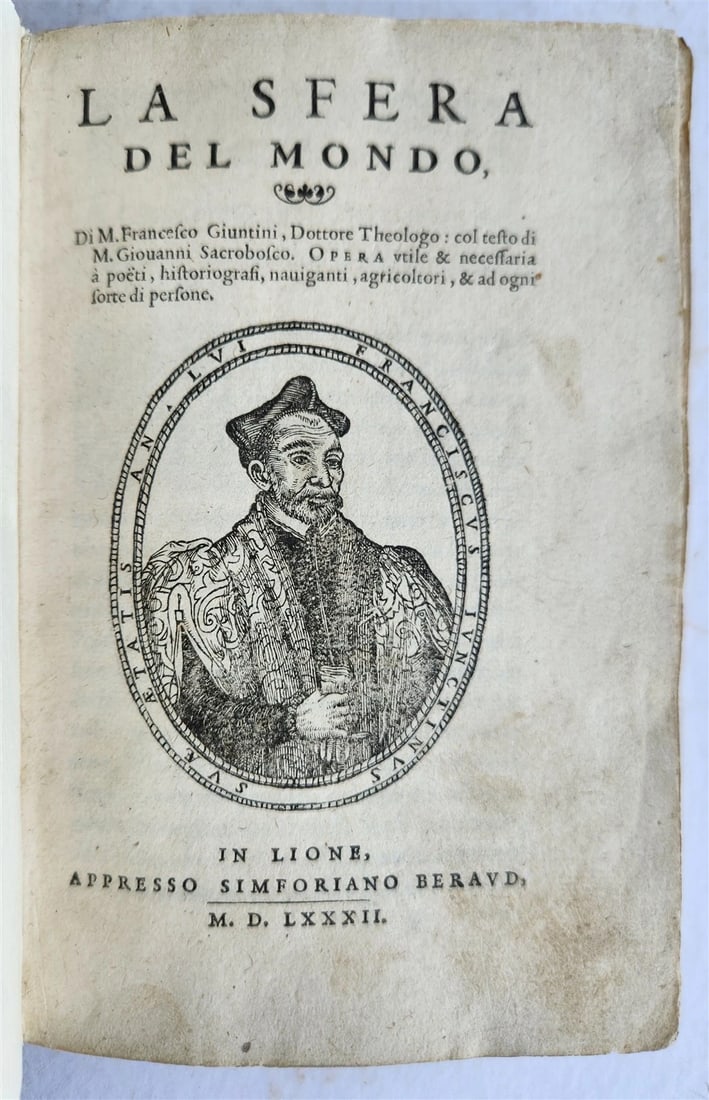 1582 ASTRONOMY LA SFERA DEL MONDO ANTIQUE astrologer Francesco Giuntini: Francesco Giuntini (15231590) La Sfera del Mondo. Lyon: Appresso Simforiano Beraud, 1582 First edition, octavo, author portrait in woodcut medallion to title page; illustrated with text diagrams, lack