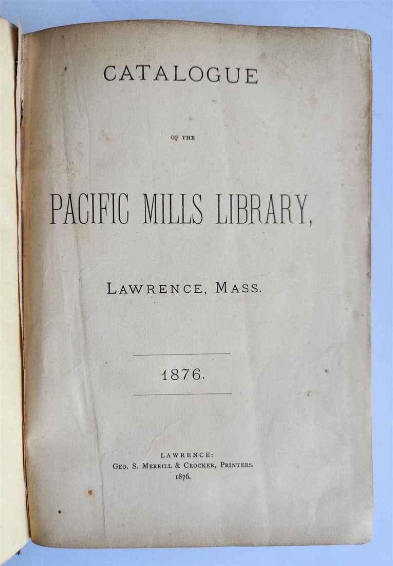 1876 CATALOGUE of the PACIFIC MILLS LIBRARY antique AMERICANA scarce: CATALOGUE of the PACIFIC MILLS LIBRARY Lawrence, MA ; 1876 Size 6 by 8 inches [4], 418 pp. Original cloth, worn good interior condition Text in English All mill workers donated one cent per week to fu