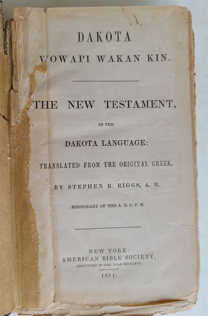 1871 BIBLE in DAKOTA INDIAN LANGUAGE NEW TESTAMENT antique AMERICANA rare: [Bible in Dakota] Dakota Wowapi Wakan Kin The New Testament in the Dakota Language Translated from the Original Greek, by Stephen R. Riggs, A.M. Missionary of the A.B.C.F.M. New York American Bible So