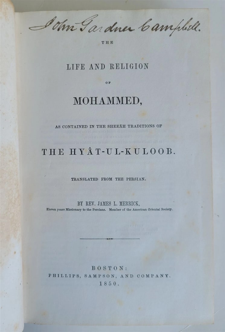 1850 LIFE & RELIGION of MOHAMMED SHEEXH TRADITION of THE HYAT-UL-KULOOB antique: THE LIFE & RELIGION of MOHAMMED , as contained in the SHEEXH TRADITION of THE HYATULKULOOB Translated from the Persian by Rev. James L. Merrick Boston; 1850 Size 5 1/2 by 8 3/4" Original embossed clot