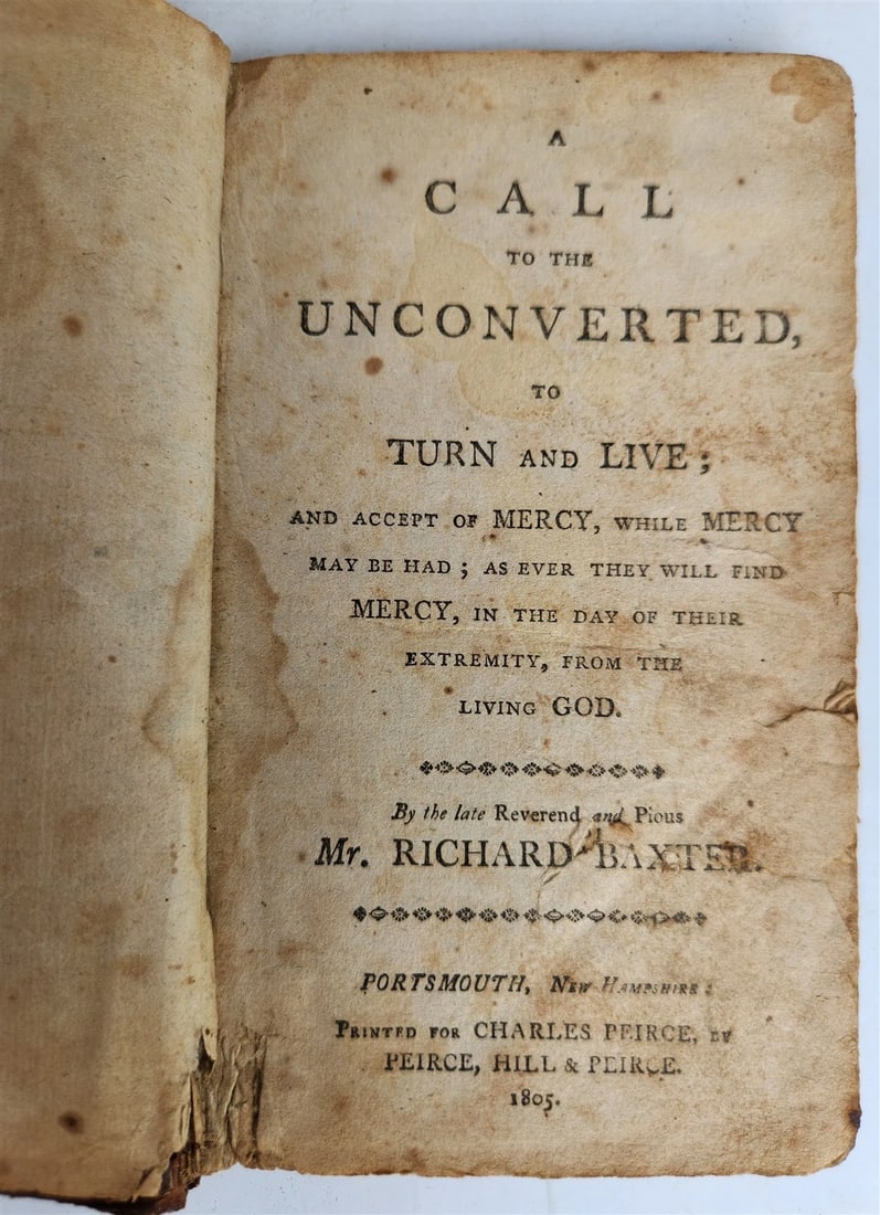 1805 A CALL TO THE UNCONVERTED to TURN & LIVE antique AMERICANA: Title: 1805 A CALL TO THE UNCONVERTED to TURN & LIVE antique AMERICANA Description: A CALL TO THE UNCONVERTED to TURN and LIVE By Richard Baxter Portsmouth; 1805 Size 4 1/4 by 7 inches Original calf,