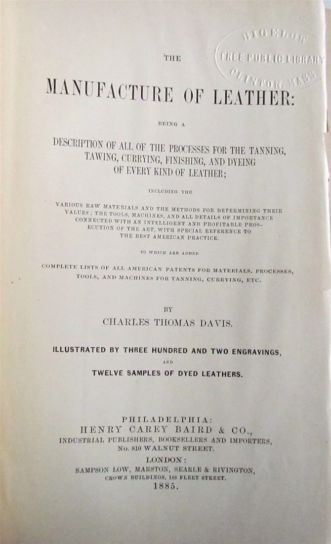 1885 MANUFACTURE OF LEATHER by CHARLES T. DAVIS antique ILLUSTRATED: Title: 1885 MANUFACTURE OF LEATHER by CHARLES T. DAVIS antique ILLUSTRATED Description: MANUFACTURE OF LEATHER by CHARLES T. DAVIS Philadelphia, London; 1885 xl, 824, 32 pp Size 6.5 by 9.5" Original r