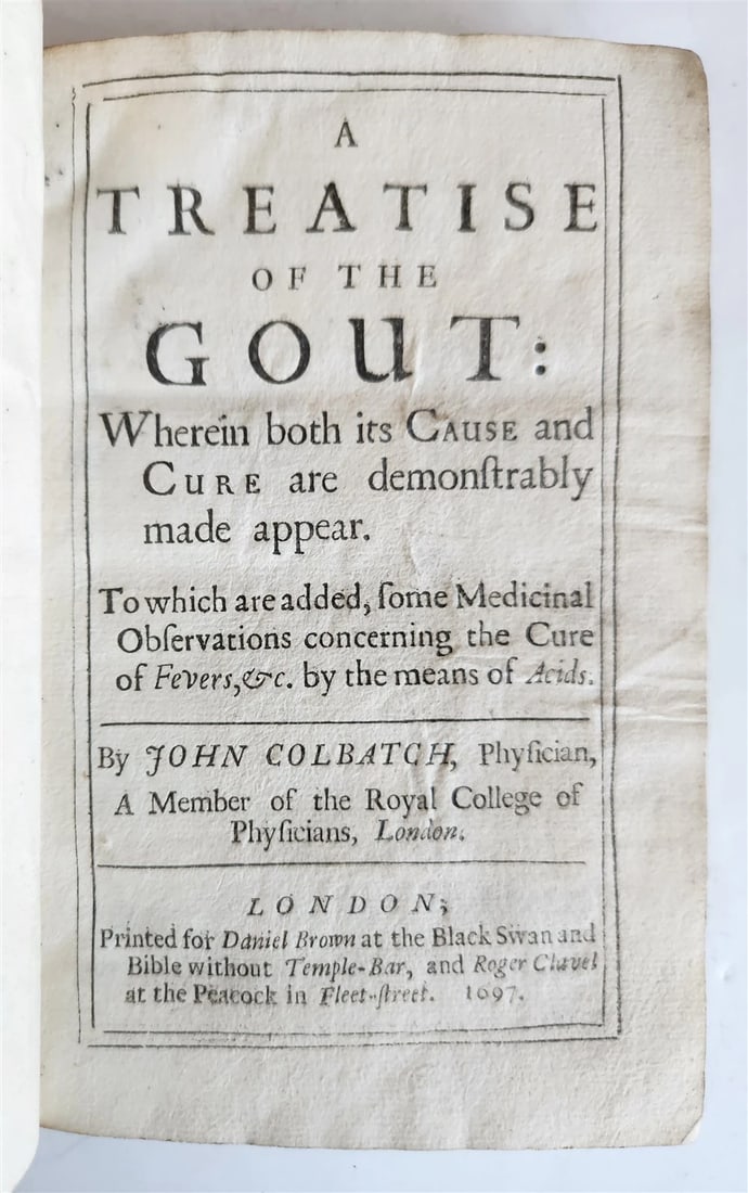 1697 TREATISE of GOUT by JOHN COLBATCH in ENGLISH antique medicine pharmacology: A Treatise of the Gout: Wherein both its Cause and Cure are demonstrably made clear. To which are added some Medicinal Observations concerning the Cure of Fevers, etc., by means of Acids. by Colbatch,