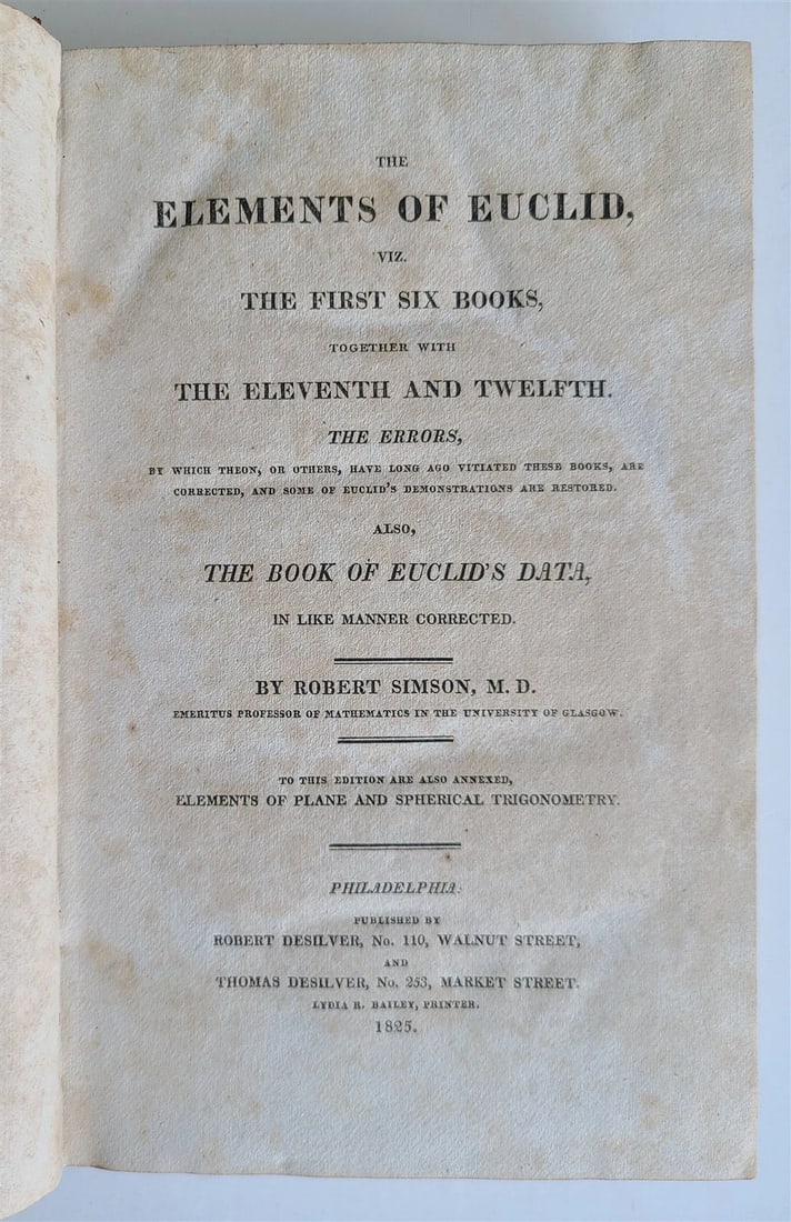 1825 ELEMENTS of EUCLID by ROBERT SIMSON GEOMETRY antique in ENGLISH AMERICANA: ELEMENTS of EUCLID , viz. the first six books, together with the eleventh and twelfth ... also, the book of Euclid's data in like manner corrected by ROBERT SIMSON Philadelphia: Robert Desilver & Thom