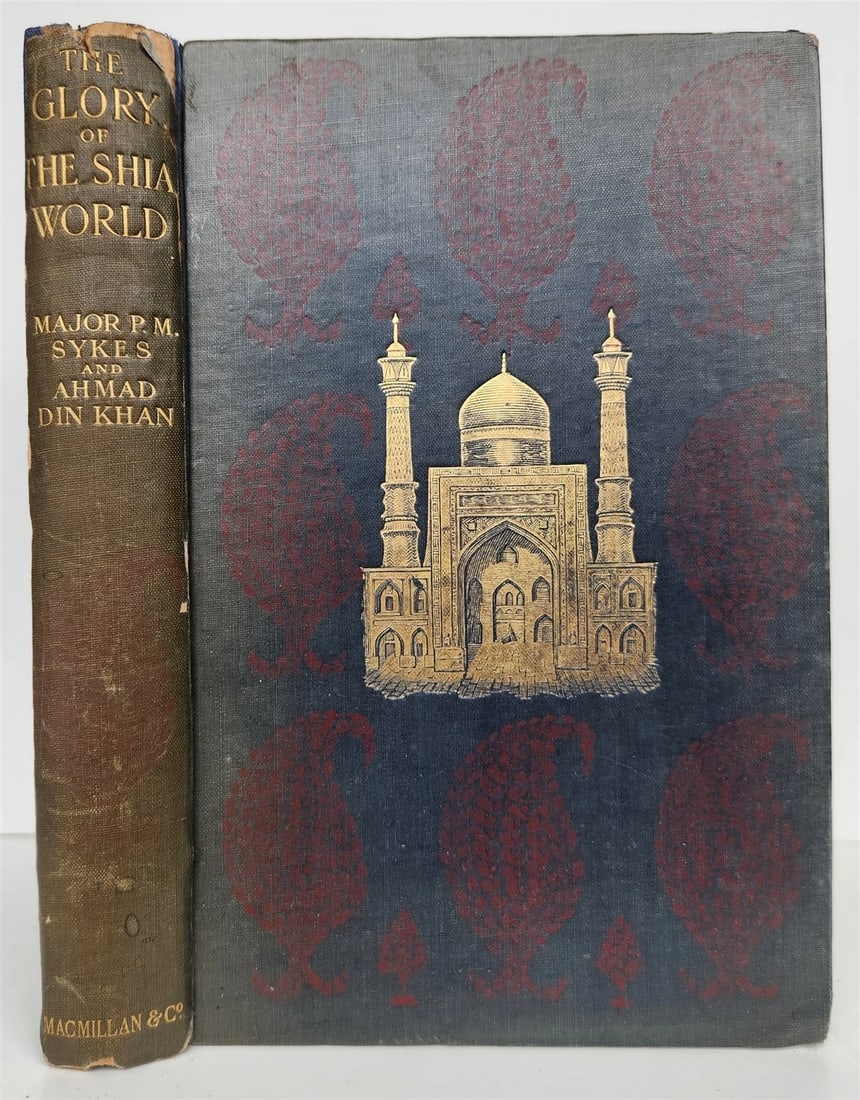 1910 TRAVEL to PERSIA ILLUSTRATED antique GLORY OF THE SHIA WORLD: THE GLORY OF THE SHIA WORLD THE TALE OF A PILGRIMAGE TRANSLATED & EDITED FROM A PERSIAN MANUSCRIPT BY MAJOR P. M. SYKES, C.M.G. HIS BRITANNIC MAJESTY'S CONSUL-GENERAL AND AGENT TO THE GOVERNMENT OF