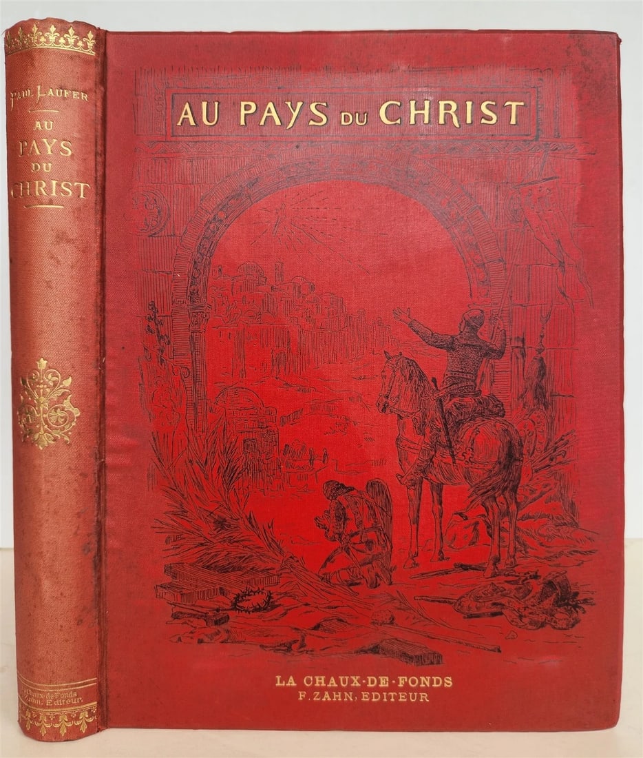 1897 IN THE LAND of CHRIST antique ILLUSTRATED in FRENCH Au Pays du Christ: Au Pays du Christ (In the Land of Christ) by Paul Laufer La Chaux-de-Fonds: F. Zahn; (1897) Account of a journey and pilgrimage to Egypt and Jerusalem With numerous (112) illustrations in the text