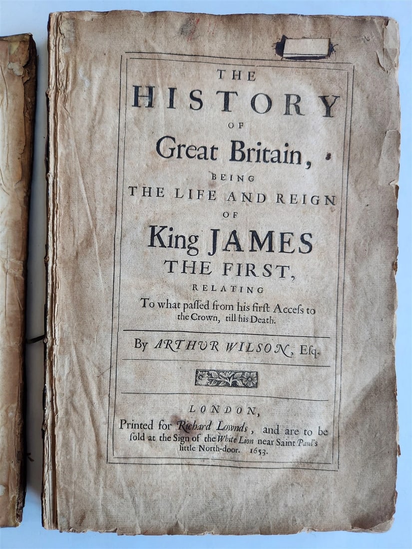 1653 HISTORY of GREAT BRITAIN LIFE of KING JAMES antique in ENGLISH: The History of Great Britain, being the Life and Reign of King James The First, relating to What Passed from his First Accesse to the Crown, till his Death. by WILSON, Arthur. Richard Lownds: London; 