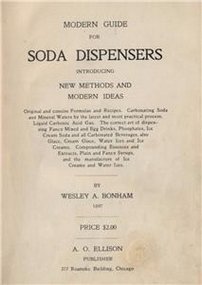 Antique Soda Fountain Instructional Book, 1897: Book Title: Old Antique Soda Fountain Instructional Book with Recipes and Advertisements titled; "Modern Guide for SODA DISPENSERS Introducing New Methods and Modern Ideas" Author: Wesley A. Bonham Pu
