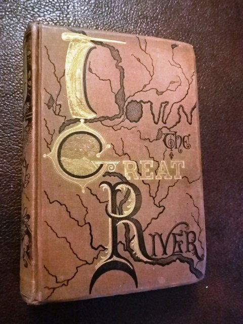 Account of the Discovery of True Source of Mississippi: Book Title: Down the Great River; Embracing an Account of the Discovery of the True Source of the Mississippi Author: Captain Willard Glazier Publishing: Philadelphia, Hubbard Brothers, 1888 443 pages
