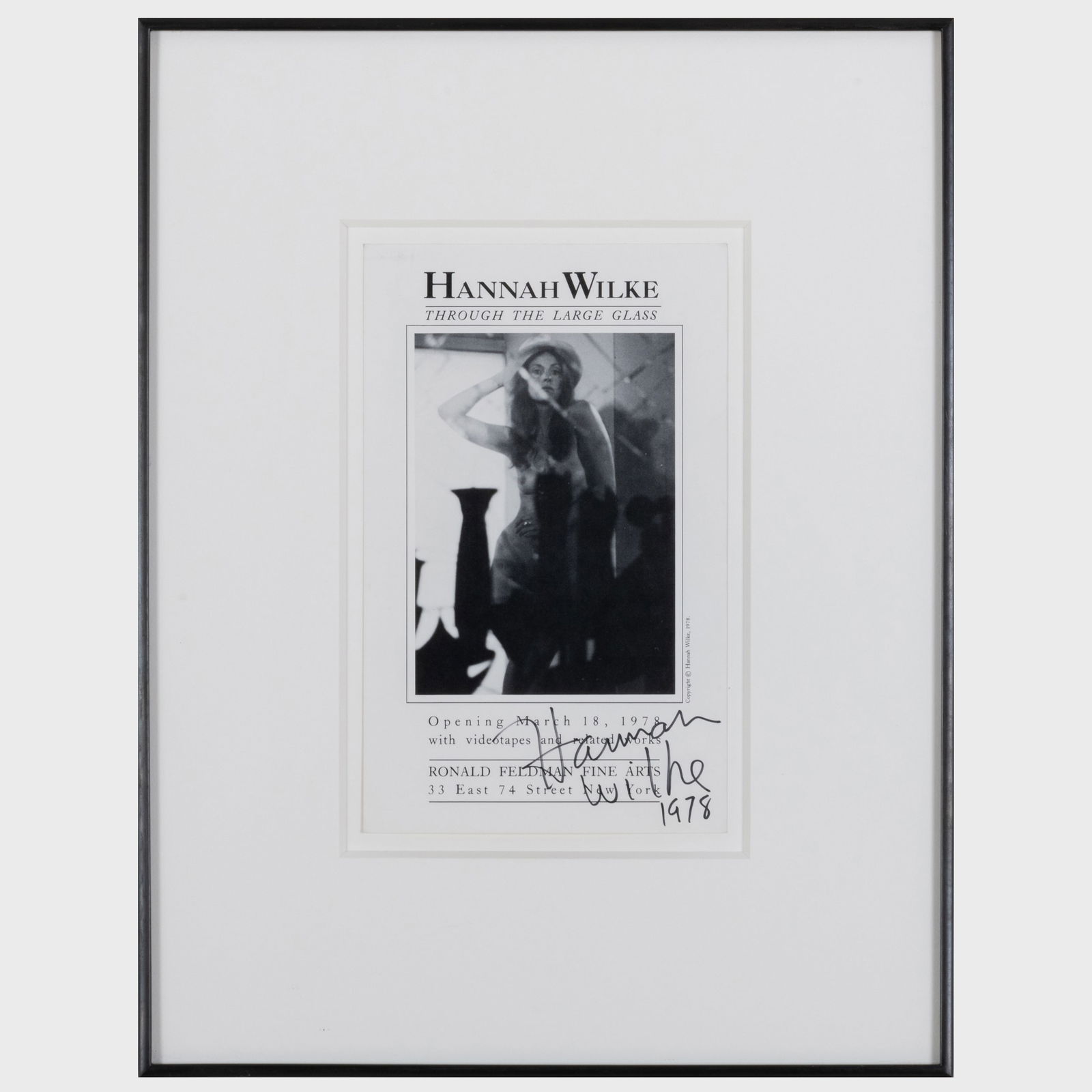 Hannah Wilke Exhibition Announcement: Hannah Wilke Exhibition Announcement Signed 'Hannah Wilke' and dated 1978. 7 7/8 x 4 7/8 in. (sheet), 14 3/4 x 11 1/8 in. (frame). The Collection of Gordon and Zanne Stewart.