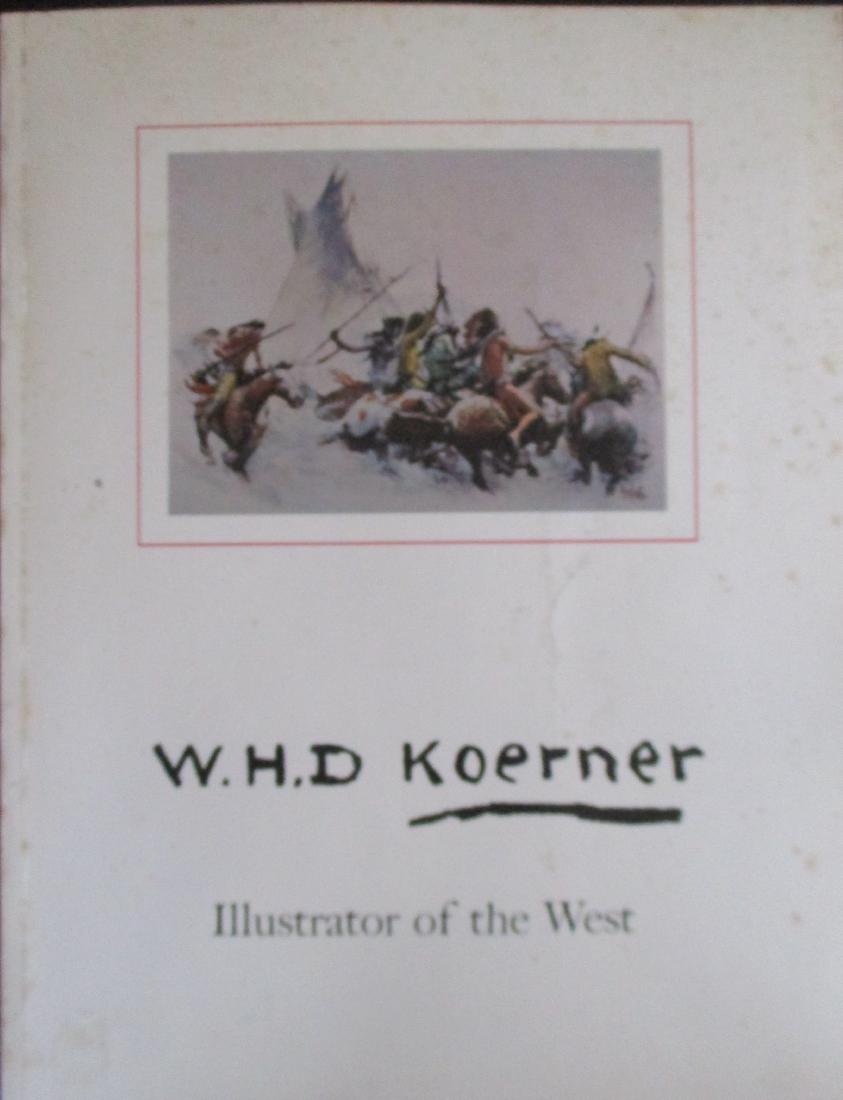 W. H. D. Koerner - Illustrator of the West: W. H. D. Koerner - Illustrator of the West An exhibition arranged by the History Division in cooperation with the artist's daughter, Mrs. Ruth Koerner Oliver