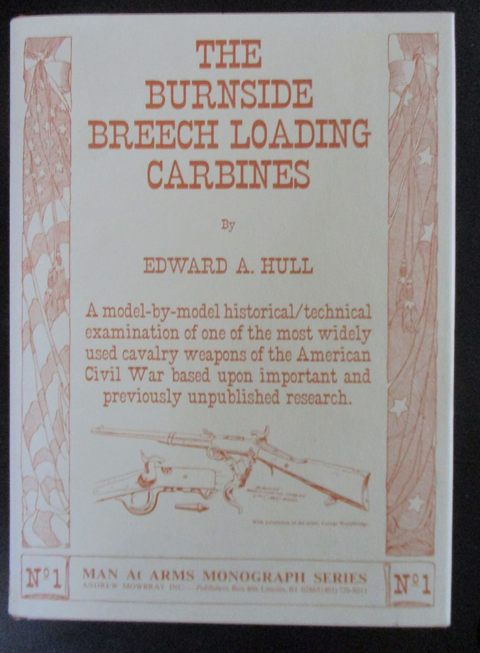 Burnside Breech Loading Carbines: The Burnside Breech Loading Carbines A model by model historical - technical examination of one of the most widely used cavalry weapons of the American Civil War