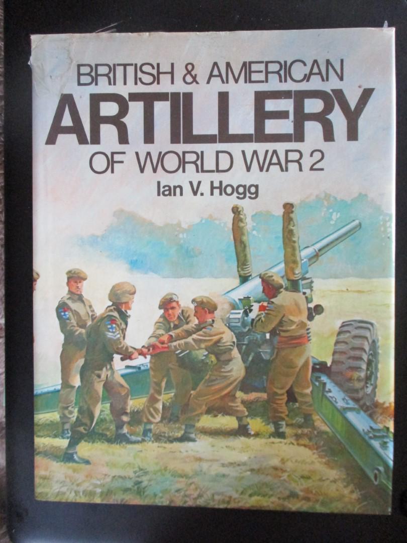 British & American Artillery of World War Two: British and American Artillery of World War Two Author: Ian V. Hogg Illustrations Color B/W Dated: 1978 Publisher: Arms