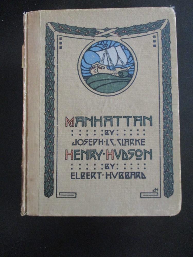 Manhattan / Henry Hudson - Elbert Hubbard: Manhattan - an Ode & Henry Hudson An Essay Joseph Clarke - Elbert Hubbard Author: Clarke & Hubbard Dated: 1910 Publisher: Roycrofters