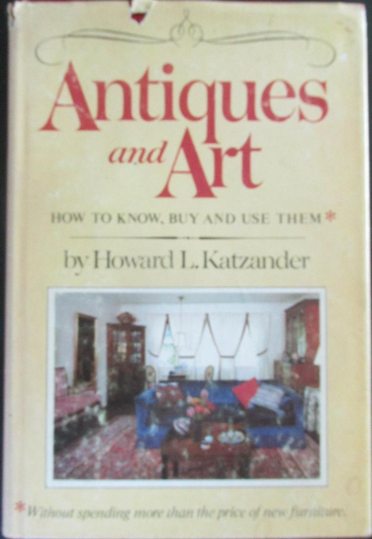 Antiques and Art: Antiques and Art How To Know Buy and Use Them Author: Howard L. Katzander Illustrations B/W Photos Dated: 1977 Edition: 1st Si