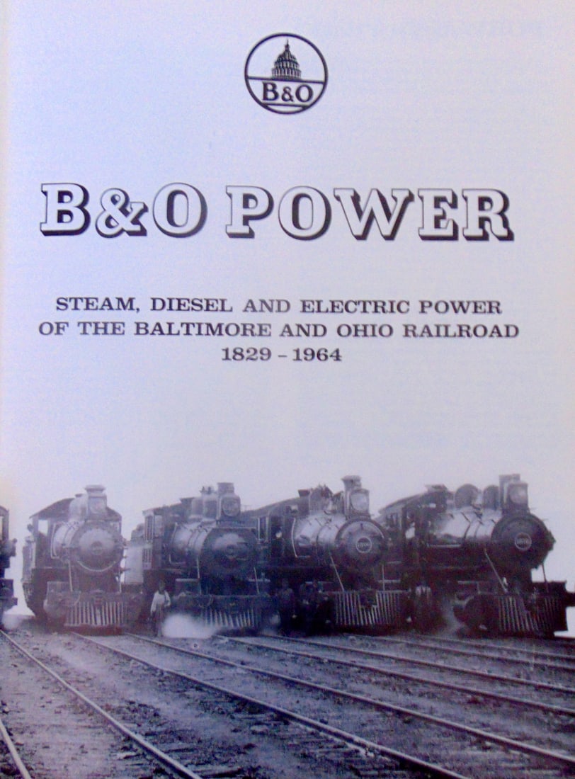 B&O Power Baltimore and Ohio Railroad: B&O Power Baltimore and Ohio Railroad Steam, Diesel and Electric Power of the Baltimore and Ohio Railroad 1829 - 1964 Author: Lawrence W Sagle Illustrations: B/