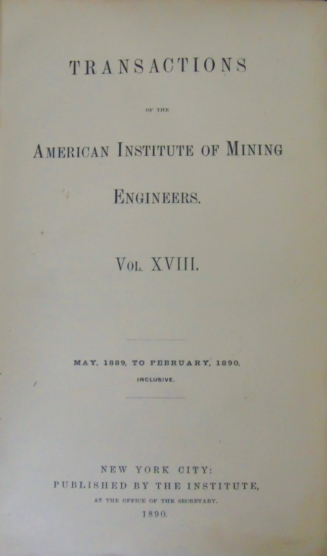 Transactions of American Inst. Mining Engineers: Transactions of the American Institute of Mining Engineers Volume 18 [XVIII] May 1889 to February 1890 Dated: 1890 Size: 8vo Binding: Hardcover Type: Science Cond