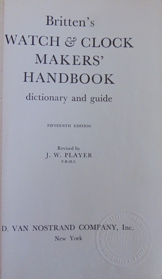 Britten's Watch & Clock Makers Handbook: Britten's Watch & Clock Makers Handbook Dictionary and Guide. The important revised edition by J. W. Player. Author: Frederick James Britten (1843-1913) Dated: 1955 Publisher: D. Van Nostrand Co.