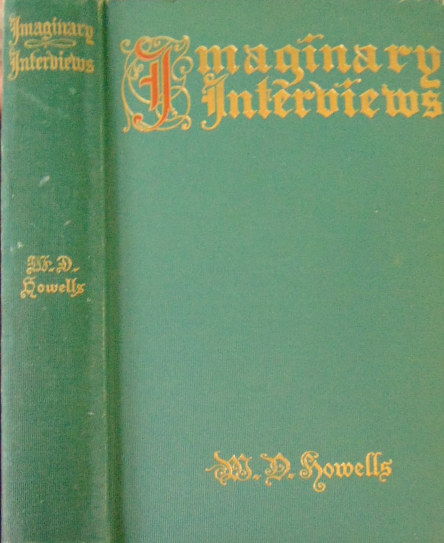 Imaginary Interviews: Imaginary Interviews "Imaginary Interviews" is a collection of essays by the American author William Dean Howells, first published in 1910. In this book, Howells presents a series of fictional