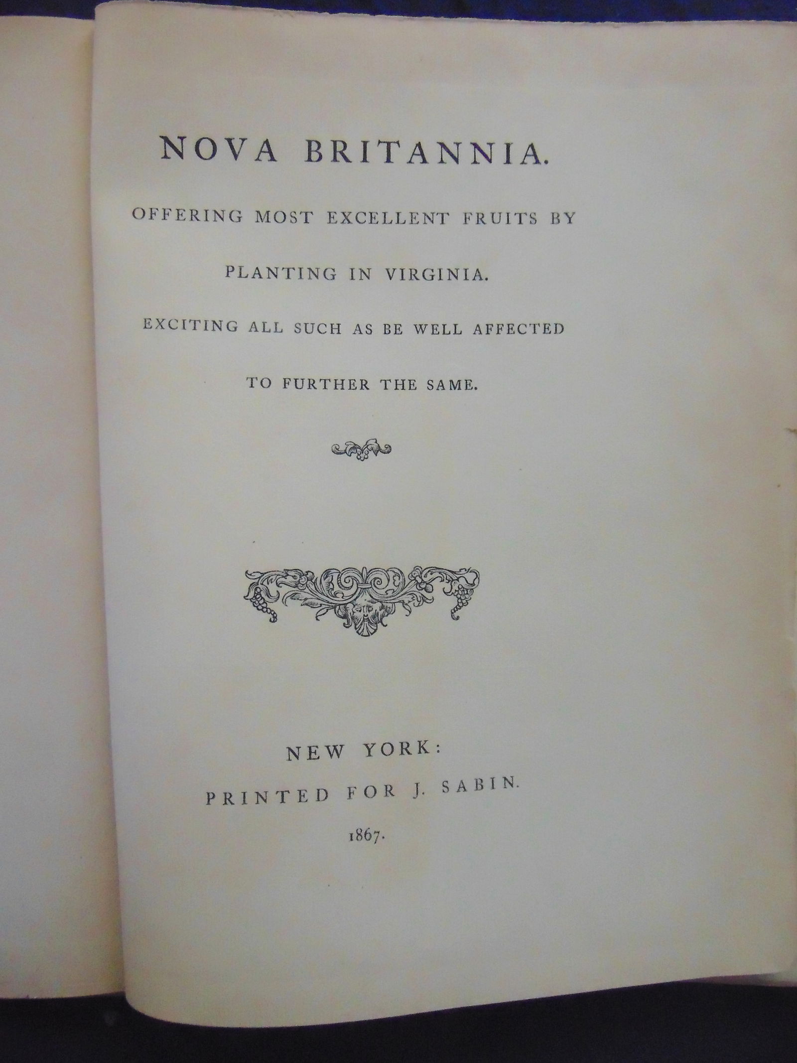 Nova Britannia - Planting Fruits In Virginia: Nova Britannia - Offering Most Excellent Fruits by Planting in Virginia. Exciting All Such as be will Affected to Further the Same. Limited to 250 copies. This copy unnumbered, Facsimile of Nova Brita