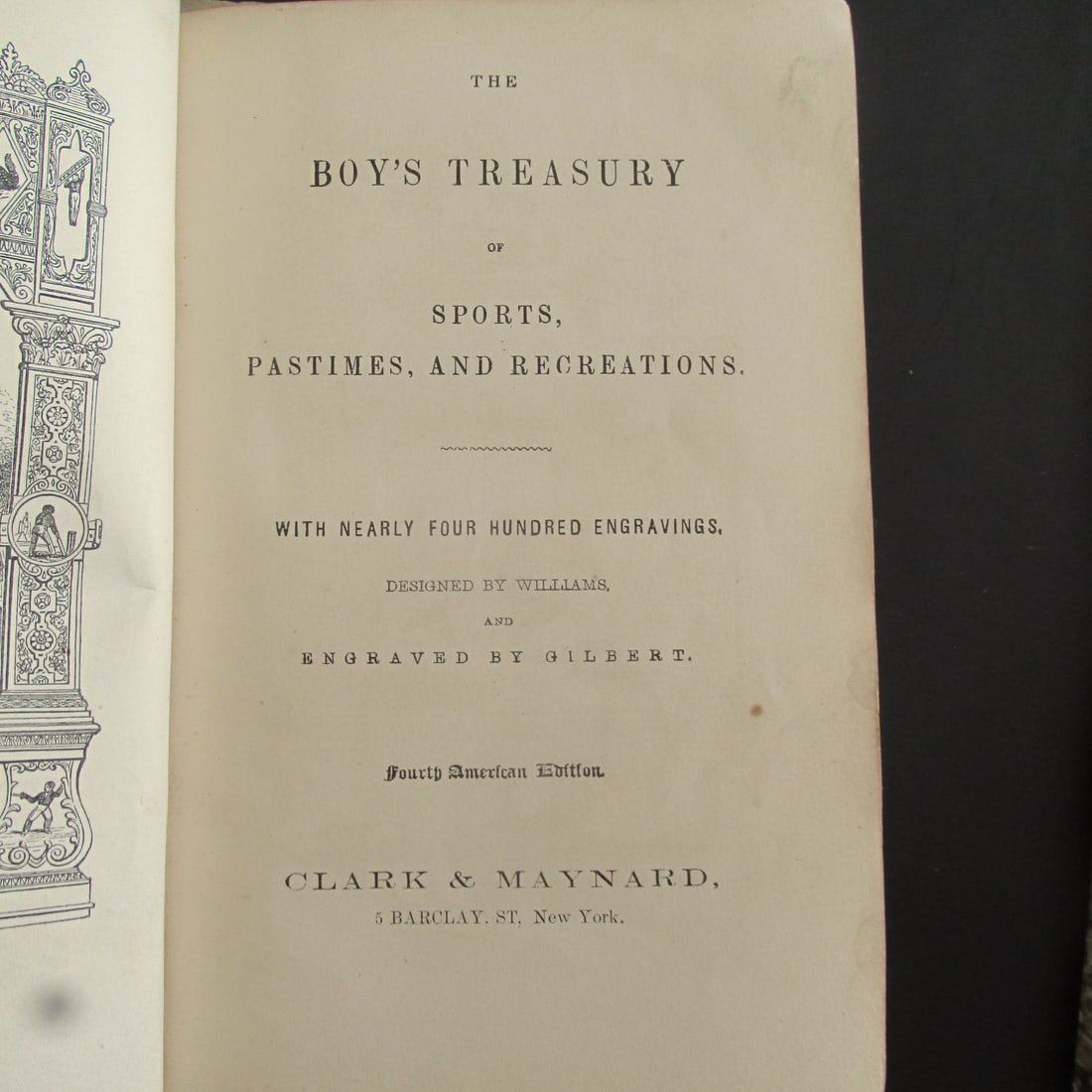 Boy's Treasury of Sports c1850: The Boy's Treasury of Sports, Pastimes and Recreations with nearly 400 engravings Author: Williams Illustrations: Gilbert Dated: c1850 Publisher: Clark and Maynard Size: 12mo Binding: Hardcover
