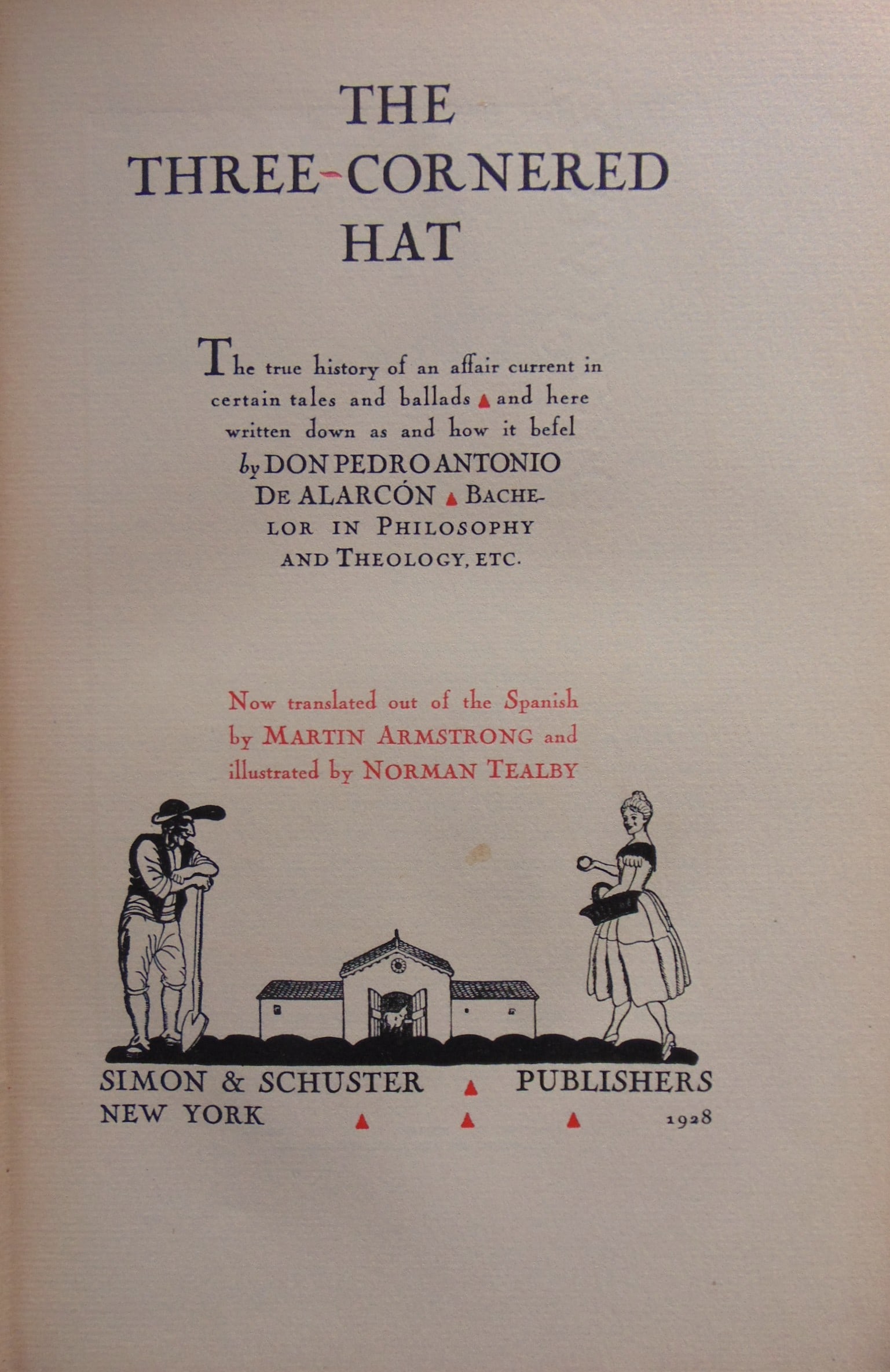 The Three Cornered Hat: The Three Cornered Hat The true history of an affair current in certain tales and ballads ... Author: Don Pedro Antonio De Alarcon Dated: 1928 Publisher: Simon & Schuster Edition: Probable 1st