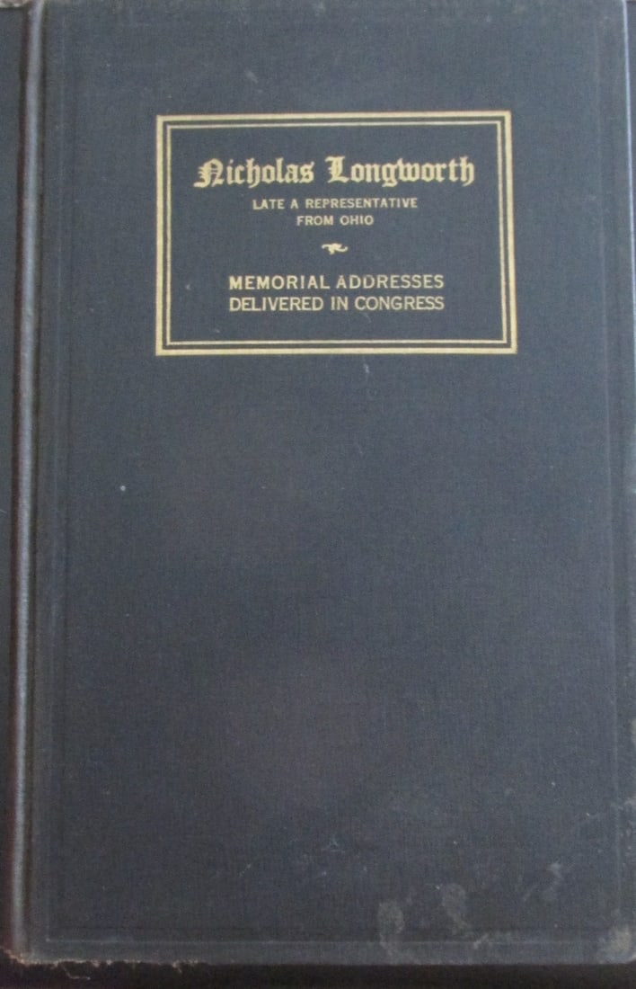 Congressman Nicholas Longworth. Memorial Address: Congressman Nicholas Longworth - Late Representative From Ohio - Memorial Addresses Delivered in Congress - Rare Dated: 1932 Publisher: GPO Edition: 1st Size: 8vo Binding: Hardcover Type: