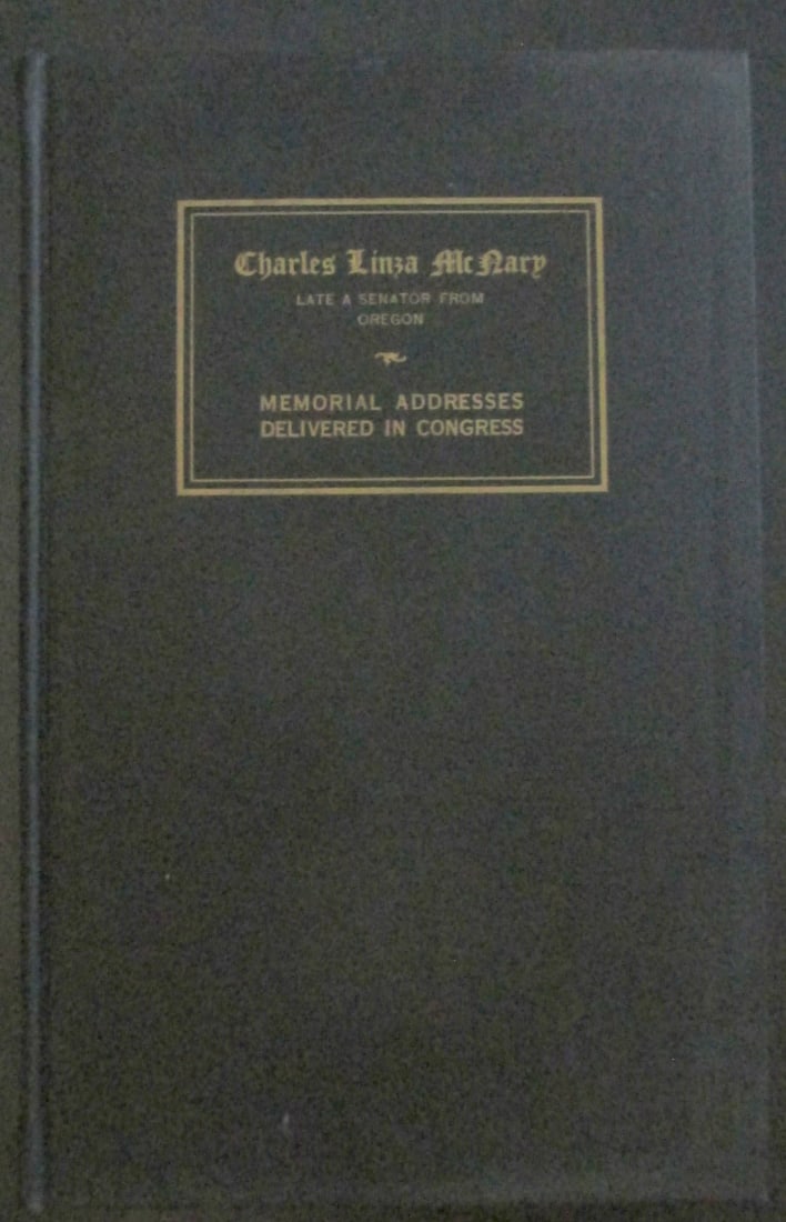 Congressman Charles Linza McNary. Memorial Address: Congressman Charles Linza McNary. - Late Representative From Oregon - Memorial Addresses Delivered in Congress - Rare Dated: 1932 Publisher: GPO Edition: 1st Size: 8vo Binding: Hardcover Type: