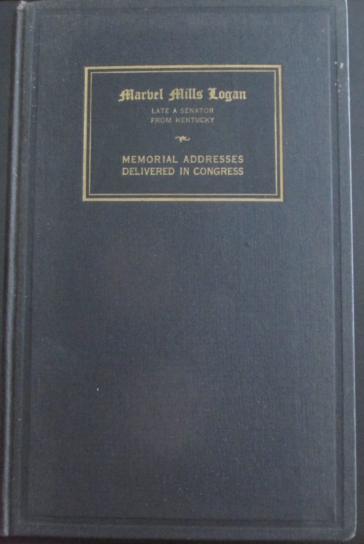 Senator Marvel Mills Logan Memorial Address: Senator Marvel Mills Logan. - Late Representative From Kentucky - Memorial Addresses Delivered in Congress - Rare Dated: 1941 Publisher: GPO Edition: 1st Size: 8vo Binding: Hardcover Type: