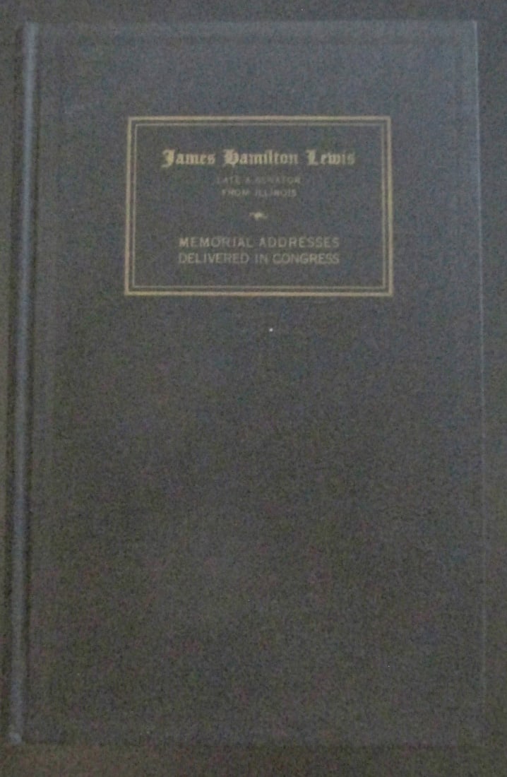 Congressman James Hamilton Lewis Memorial Address: James Hamilton Lewis - Late Representative From Illinois - Memorial Addresses Delivered in Congress - Rare Dated: 1939 Publisher: GPO Edition: 1st Size: 8vo Binding: Hardcover Type: Americana