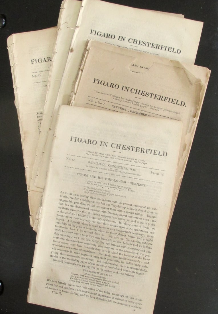 Figaro in Chesterfield - Anti Tory Publication: Figaro in Chesterfield Fourtheen (14)issues of Figaro in Chesterfield from 1835 and 1834. All 8vo, disbound. A very scarce anti-Tory weekly publication. Dated: 1834 - 1835 Size: 8vo Binding: