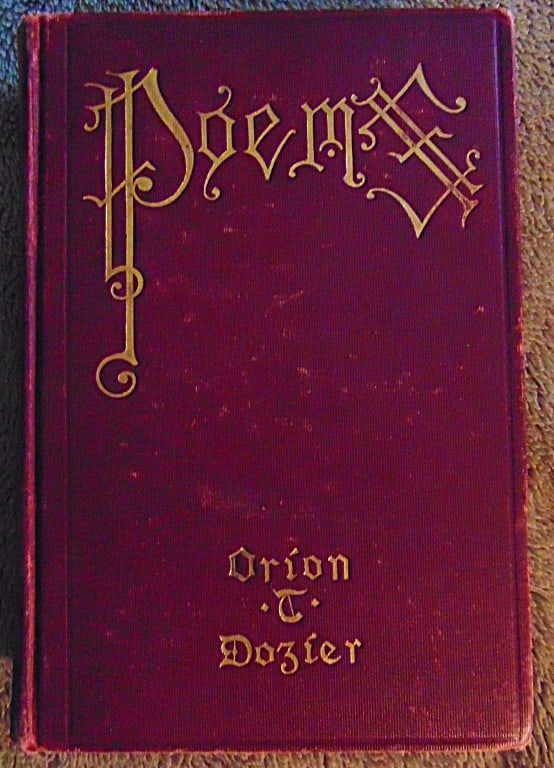 Poems of Orion T Dozier: Poems of Orion T Dozier This rare association copy of Poems by Dr. Orion T. Dozier represents a complete historical circuit of early 20th-century Birmingham, Alabama. The volume?s provenance begins