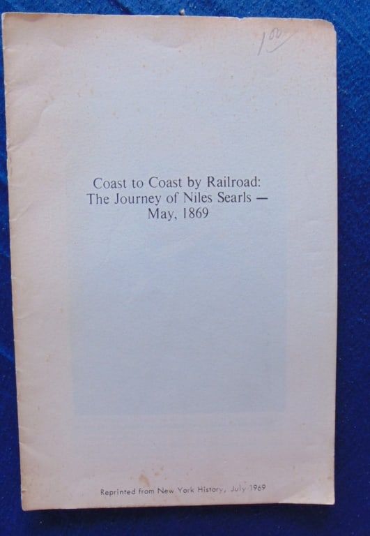 Coast to Coast by Railroad - Niles Searls 1869: Coast to Coast by Railroad The Journey of Niles Searls - May 1869- Reprinted from New York History - July 1969 Author: Frances G. Long Illustrations: B/W Plates Pages: 14 S