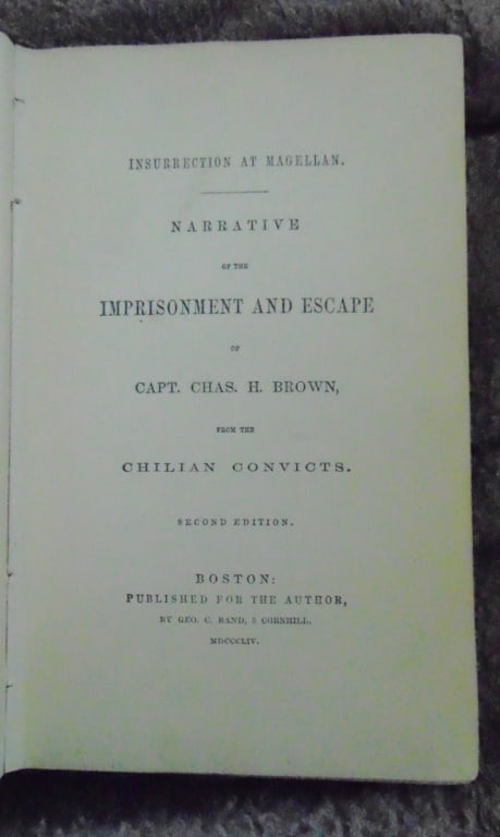 Imprisonment & Escape of Capt. Charles Brown: Insurrection at Magellan. Narrative of the Imprisonment and Escape of Capt. Chas. (Charles) H. Brown, From the Chilean Convicts Author: Captain Charles H. Brown Dated: 1854 Pages: