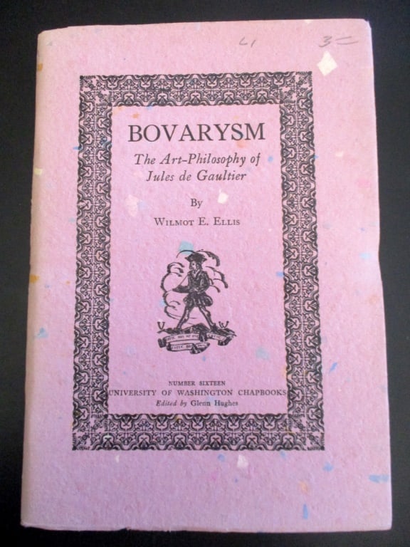 Bovarysm - Art Philosophy of Gaultier: Bovarysm - The Art Philosophy of Jules de Gaultier Number 16 of the University of Washington Chapbooks Author: Wilmot E. Ellis Dated: 1928 Publisher: