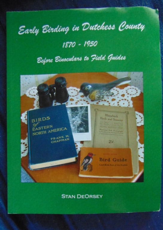 Early Birding in Dutchess County (New York): Early Birding in Dutchess County (New York) 1870 - 1950. Before Binoculars to Field Guides. Extremely Rare. Author: Stan Deorsey Illustrations: B/W Photos - Plates Dated: 2016</