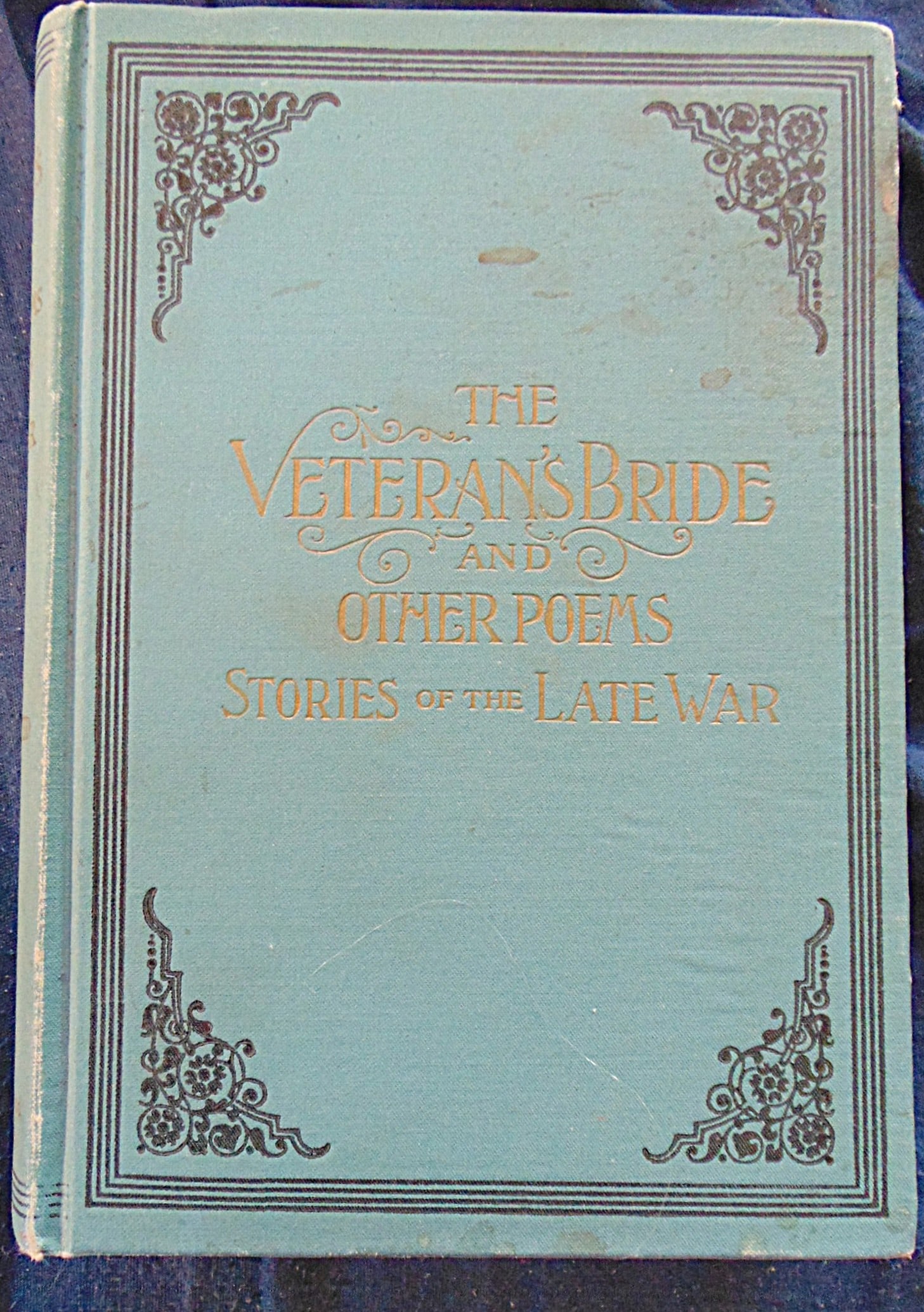 The Veterans Bride (Civil War): The Veterans Bride and Other poems Stories of the Late War (Civil War) Original decorative cloth with elaborate embossed detailing and gilt-stamped title. Featuring a significant preface by the