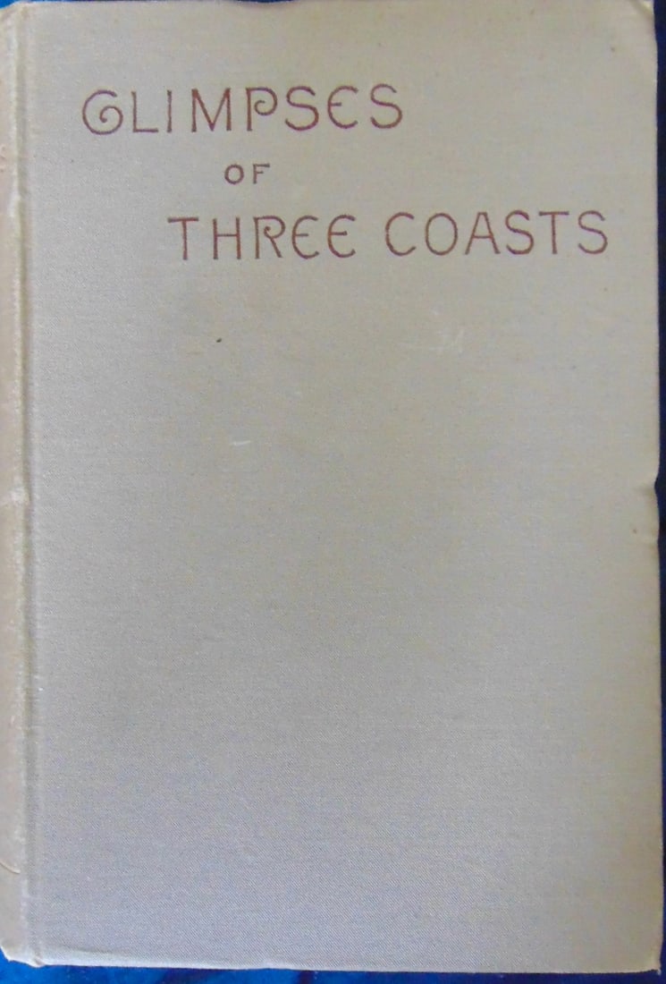 Glimpses of Three Coasts: Glimpses of Three Coasts One section covers California and Oregon. (approx 129 pages) Outdoor Industries in Southern California - Father Junipero and His Work I II - The Present Condition of the Missi